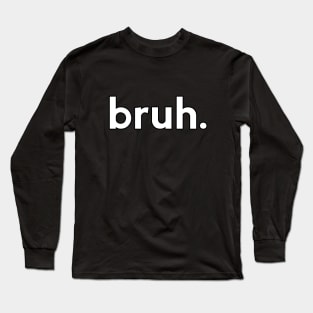 bruh. Long Sleeve T-Shirt